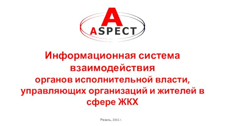 Информационная система взаимодействия органов исполнительной власти, управляющих организаций и жителей в сфере ЖКХРязань, 2015 г.