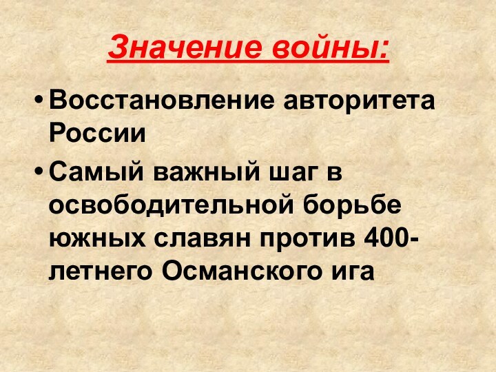 Значение войны:Восстановление авторитета РоссииСамый важный шаг в освободительной борьбе южных славян против 400-летнего Османского ига