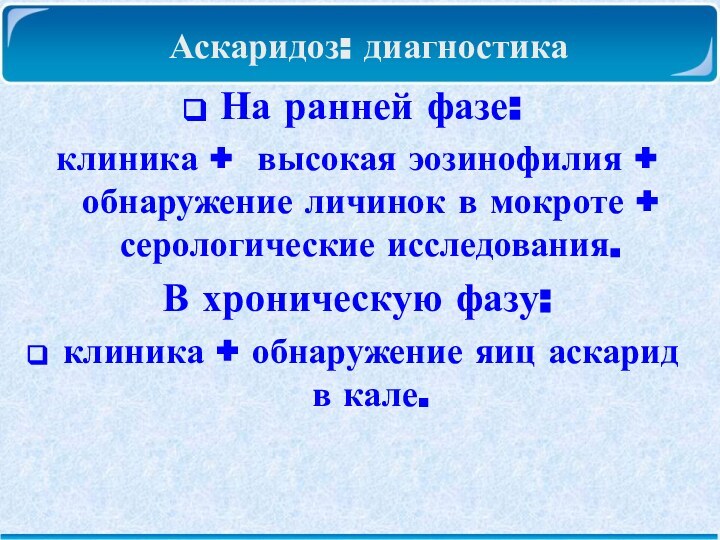 Аскаридоз: диагностикаНа ранней фазе: клиника + высокая эозинофилия + обнаружение личинок в