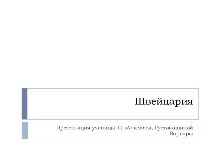 ШвейцарияПрезентация ученицы 11 «А» класса, Густокашиной Варвары