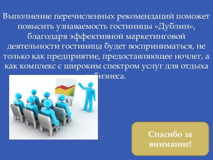 Выполнение перечисленных рекомендаций поможет повысить узнаваемость гостиницы «Дублин», благодаря эффективной маркетинговой деятельности