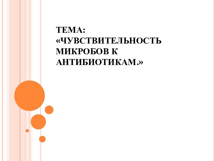 ТЕМА: «ЧУВСТВИТЕЛЬНОСТЬ МИКРОБОВ К АНТИБИОТИКАМ.»