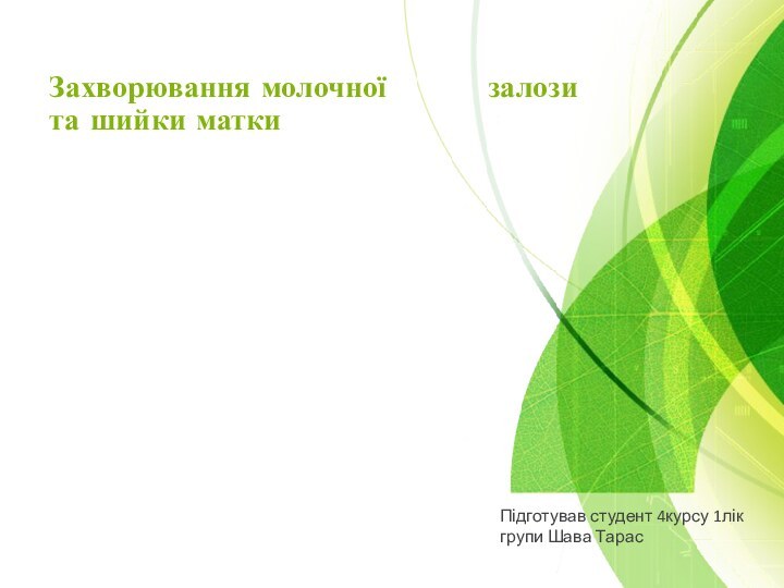 Захворювання молочної     залози та шийки маткиПідготував студент 4курсу 1лік групи Шава Тарас