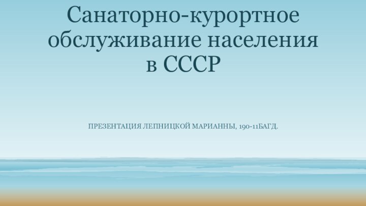 Санаторно-курортное обслуживание населения в СССРПРЕЗЕНТАЦИЯ ЛЕПНИЦКОЙ МАРИАННЫ, 190-11БАГД.