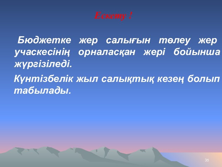 Ескету !  Бюджетке жер салығын төлеу жер учаскесiнiң орналасқан жерi бойынша