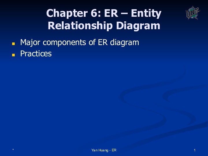 *Yan Huang - ERChapter 6: ER – Entity Relationship DiagramMajor components of ER diagramPractices