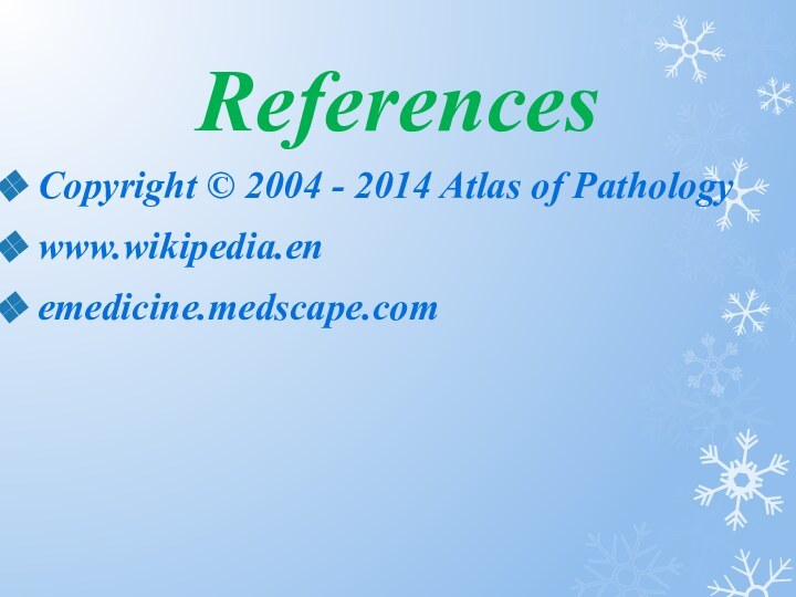 ReferencesCopyright © 2004 - 2014 Atlas of Pathologywww.wikipedia.enemedicine.medscape.com