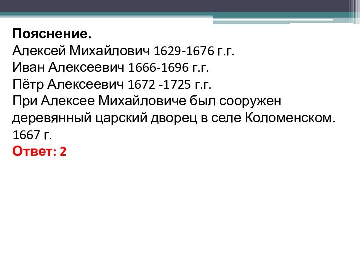 Пояснение.Алексей Михайлович 1629-1676 г.г.Иван Алексеевич 1666-1696 г.г.Пётр Алексеевич 1672 -1725 г.г.При Алексее