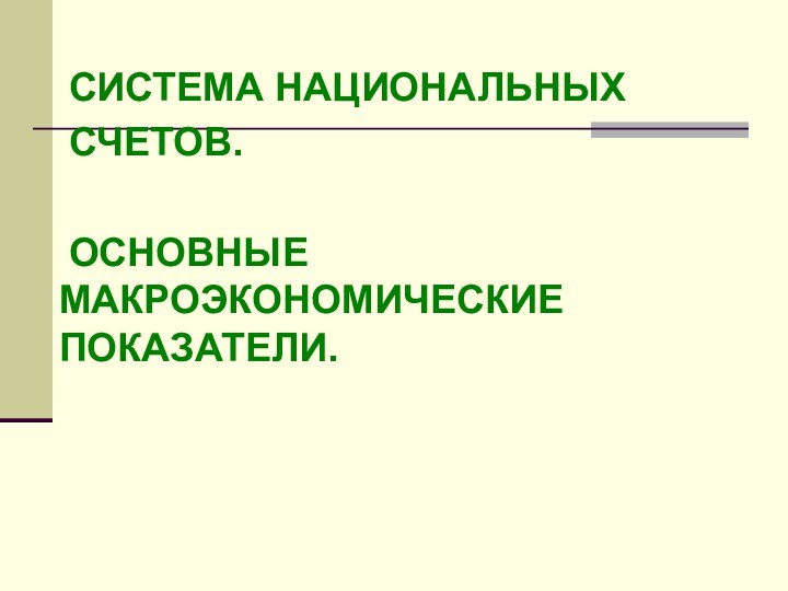 СИСТЕМА НАЦИОНАЛЬНЫХ 	СЧЕТОВ.		ОСНОВНЫЕ МАКРОЭКОНОМИЧЕСКИЕ ПОКАЗАТЕЛИ.