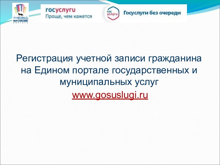 www.gosuslugi.ruРегистрация учетной записи гражданина на Едином портале государственных и муниципальных услуг