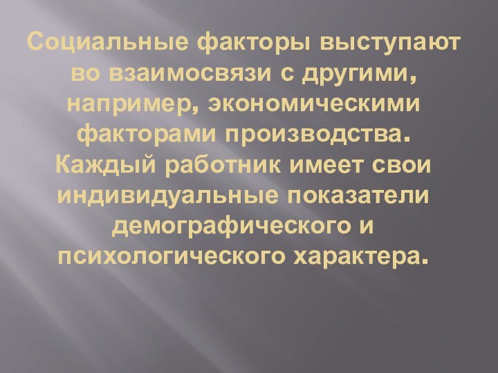 Социальные факторы выступают во взаимосвязи с другими, например, экономическими факторами производства. Каждый