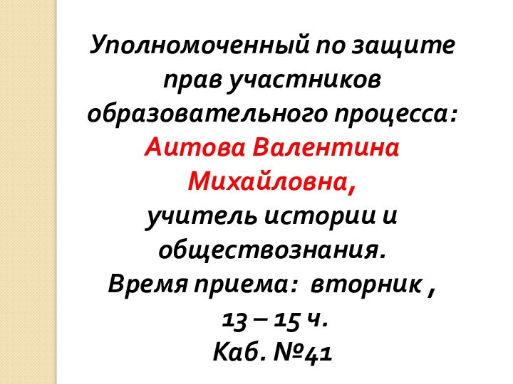 Уполномоченный по защите прав участников образовательного процесса: Аитова Валентина Михайловна, учитель истории