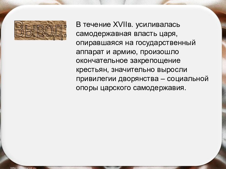 Вывод: В течение XVIIв. усиливалась самодержавная власть царя, опиравшаяся на государственный аппарат