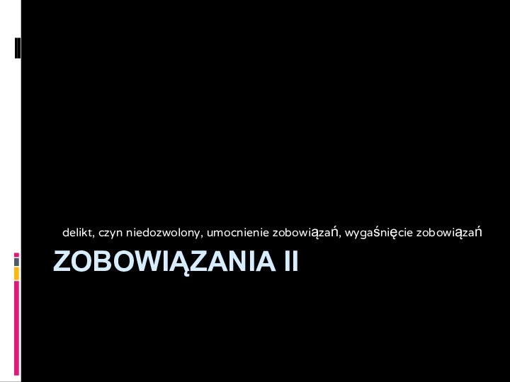 ZOBOWIĄZANIA IIdelikt, czyn niedozwolony, umocnienie zobowiązań, wygaśnięcie zobowiązań