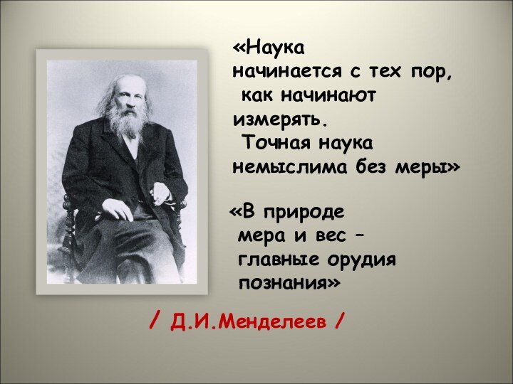 / Д.И.Менделеев /«Наука начинается с тех пор, как начинаютизмерять. Точная наука немыслима