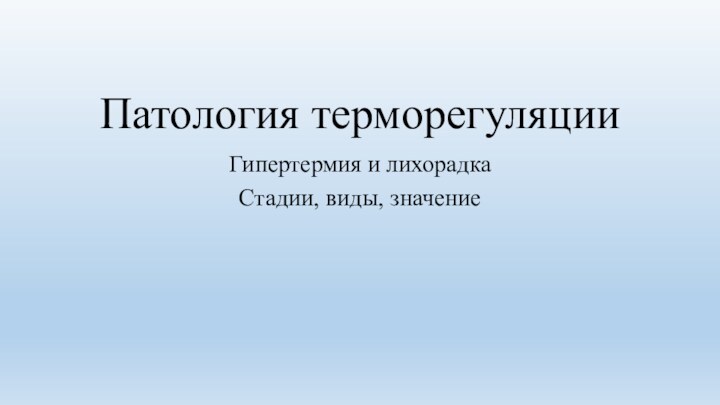 Патология терморегуляцииГипертермия и лихорадкаСтадии, виды, значение