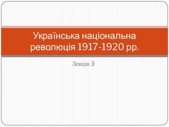 Українська національна революція 1917-1920 рр. (Лекція 5)