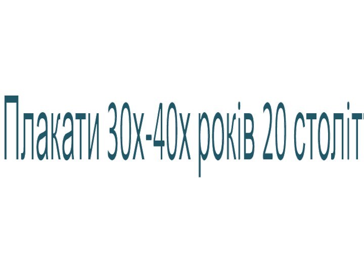 Плакати 30х-40х рокiв 20 столiття