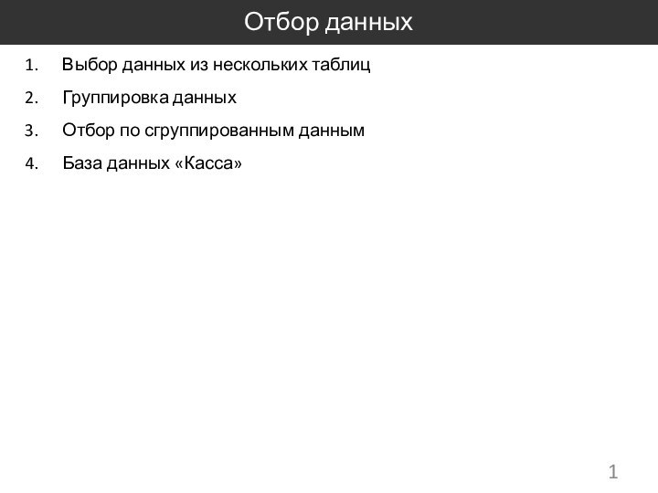 Отбор данныхВыбор данных из нескольких таблицГруппировка данныхОтбор по сгруппированным даннымБаза данных «Касса»