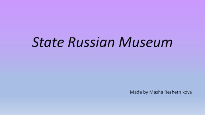 State Russian MuseumMade by Masha Reshetnikova