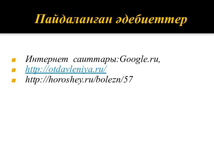 Пайдаланған әдебиеттерИнтернет саиттары:Google.ru,http://otdavleniya.ru/http://horoshey.ru/bolezn/57