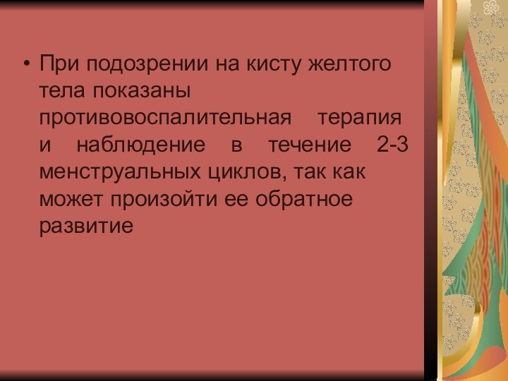 При подозрении на кисту желтого тела показаны  противовоспалительная  терапия