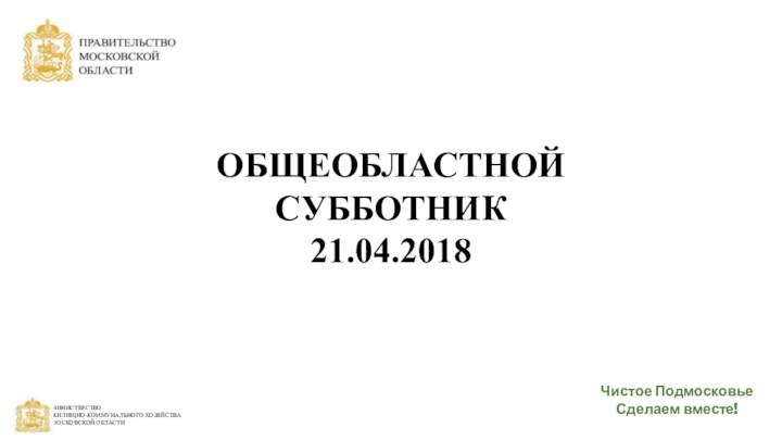 ОБЩЕОБЛАСТНОЙ СУББОТНИК 21.04.2018Чистое Подмосковье Сделаем вместе!