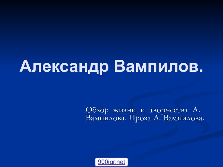 Александр Вампилов.					Обзор жизни и творчества А. Вампилова. Проза А. Вампилова.