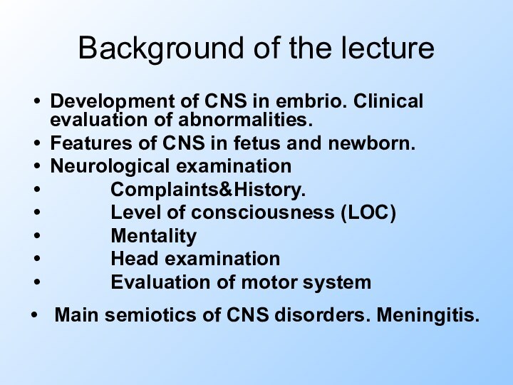 Background of the lectureDevelopment of CNS in embrio. Clinical evaluation of abnormalities.Features