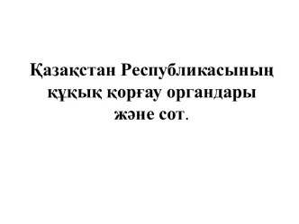 Қазақстан Республикасының құқық қорғау органдары және сот