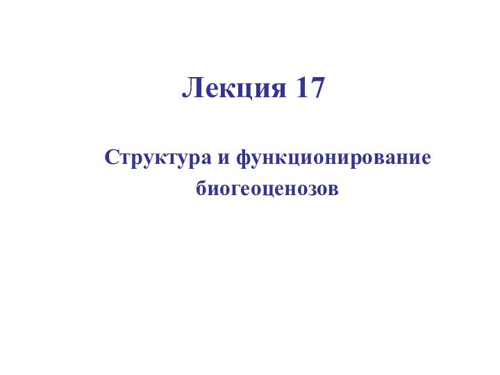 Лекция 17 Структура и функционированиебиогеоценозов