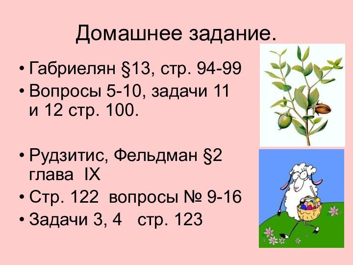 Домашнее задание.Габриелян §13, стр. 94-99Вопросы 5-10, задачи 11 и 12 стр. 100.Рудзитис,