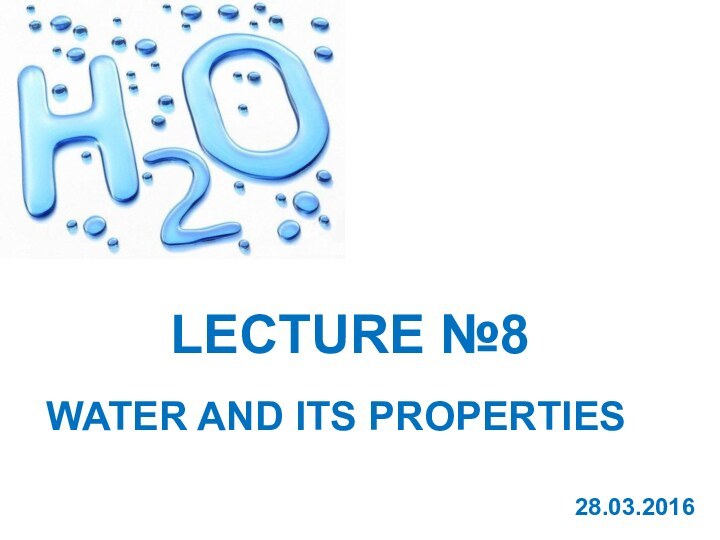 LECTURE №8WATER AND ITS PROPERTIES28.03.2016