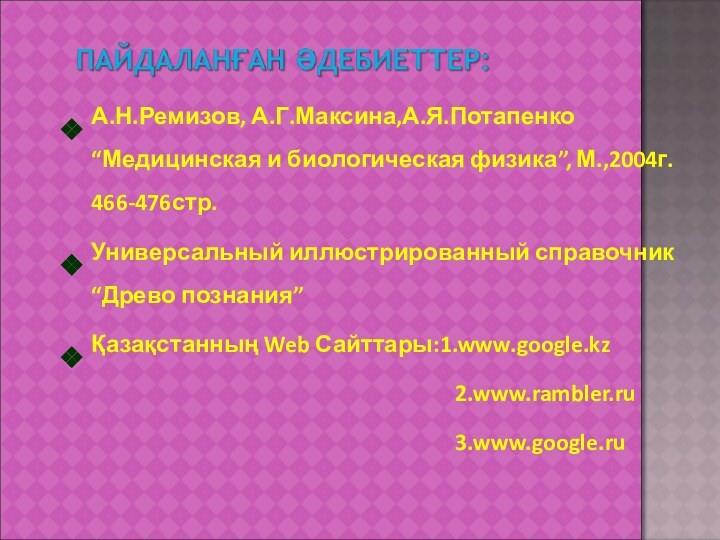 А.Н.Ремизов, А.Г.Максина,А.Я.Потапенко “Медицинская и биологическая физика”, М.,2004г. 466-476стр.Универсальный иллюстрированный справочник “Древо познания”