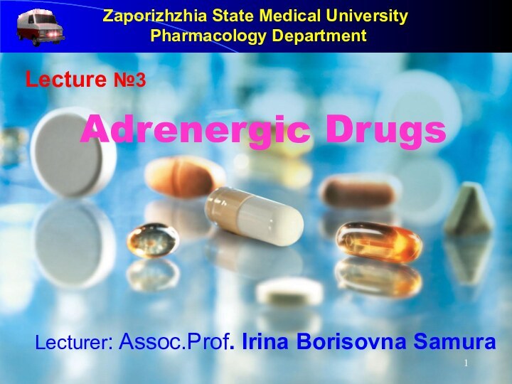 Zaporizhzhia State Medical University  Pharmacology DepartmentAdrenergic DrugsLecture №3Lecturer: Assoc.Prof. Irina Borisovna Samura