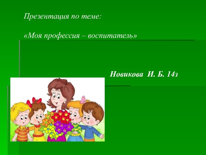 Презентация по теме:   «Моя профессия – воспитатель»