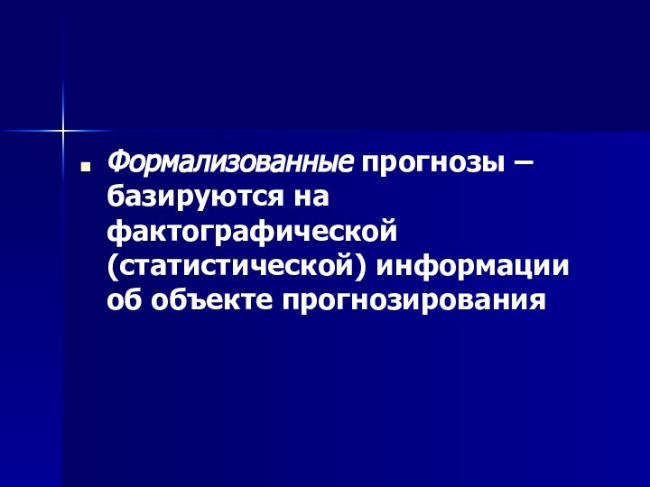 Формализованные прогнозы – базируются на фактографической (статистической) информации об объекте прогнозирования