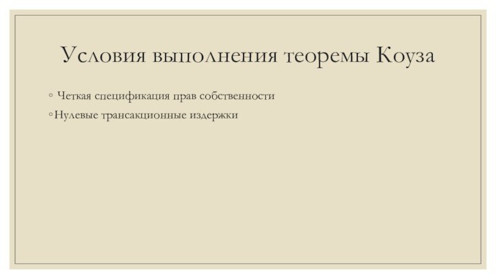 Условия выполнения теоремы Коуза Четкая спецификация прав собственностиНулевые трансакционные издержки