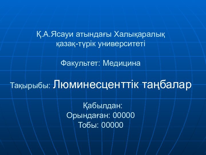 Қ.А.Ясауи атындағы Халықаралық  қазақ-түрік университеті  Факультет: Медицина  Тақырыбы: Люминесценттік