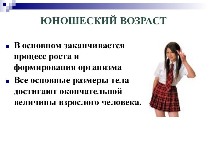 ЮНОШЕСКИЙ ВОЗРАСТВ основном заканчивается процесс роста и формирования организмаВсе основные размеры тела