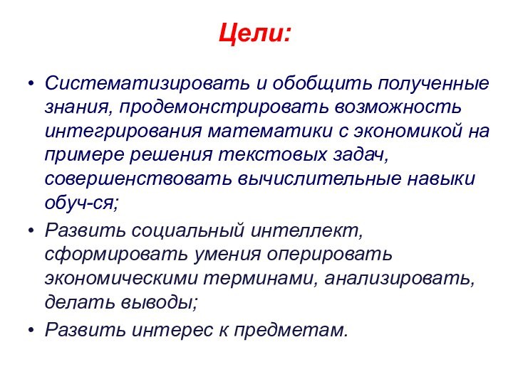 Цели:Систематизировать и обобщить полученные знания, продемонстрировать возможность интегрирования математики с экономикой на