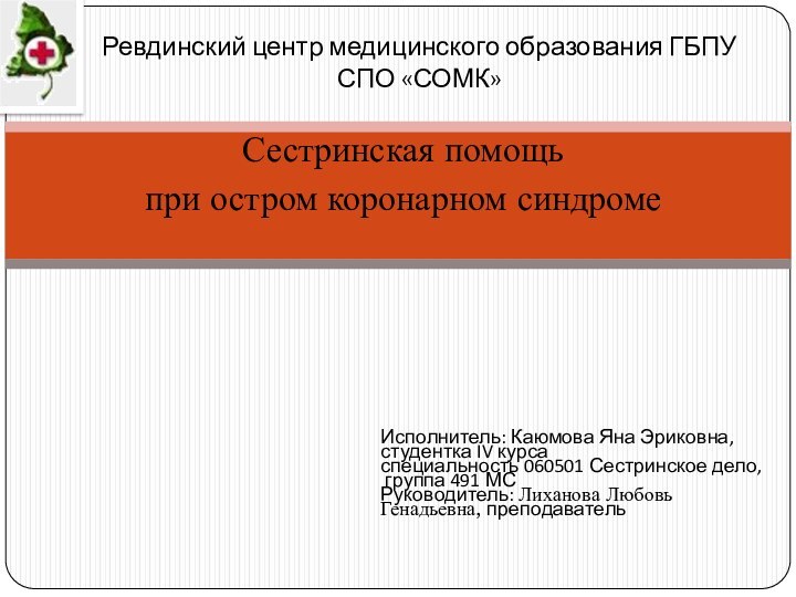 Сестринская помощь при остром коронарном синдромеРевдинский центр медицинского образования ГБПУ СПО «СОМК»Исполнитель: