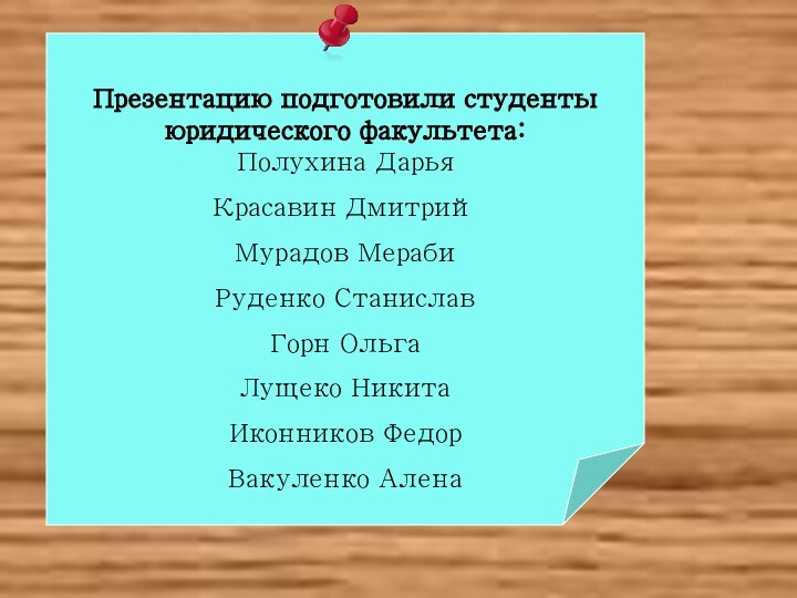 Презентацию подготовили студенты юридического факультета: Полухина ДарьяКрасавин ДмитрийМурадов МерабиРуденко СтаниславГорн ОльгаЛущеко НикитаИконников ФедорВакуленко Алена