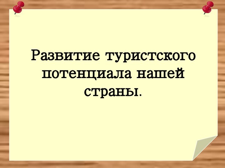 Развитие туристского потенциала нашей страны.