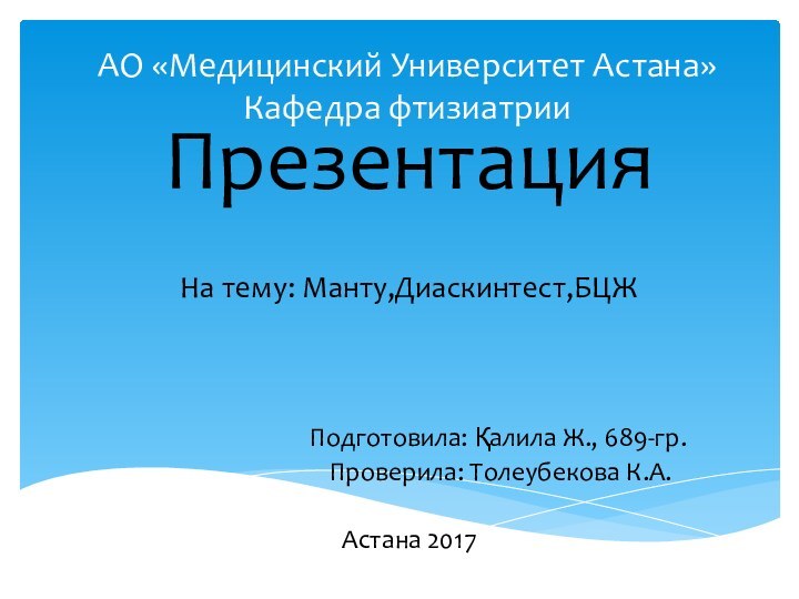 АО «Медицинский Университет Астана» Кафедра фтизиатрииПрезентация На тему: Манту,Диаскинтест,БЦЖ