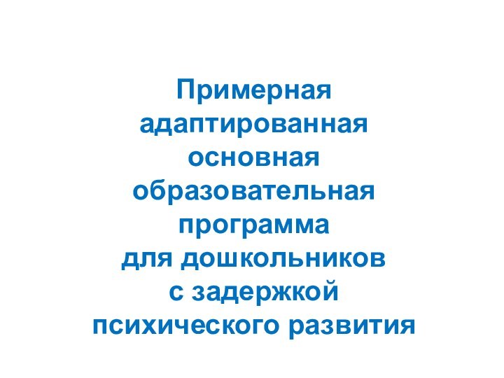 Примернаяадаптированная основная образовательная программа для дошкольников с задержкой психического развития