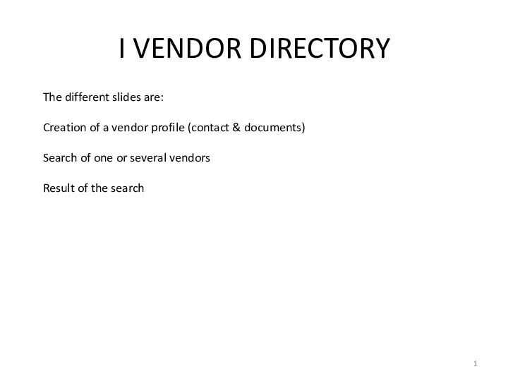 I VENDOR DIRECTORYThe different slides are:Creation of a vendor profile (contact &