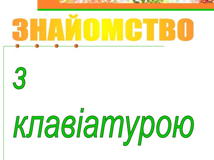 ЗНАЙОМСТВО з  клавіатурою