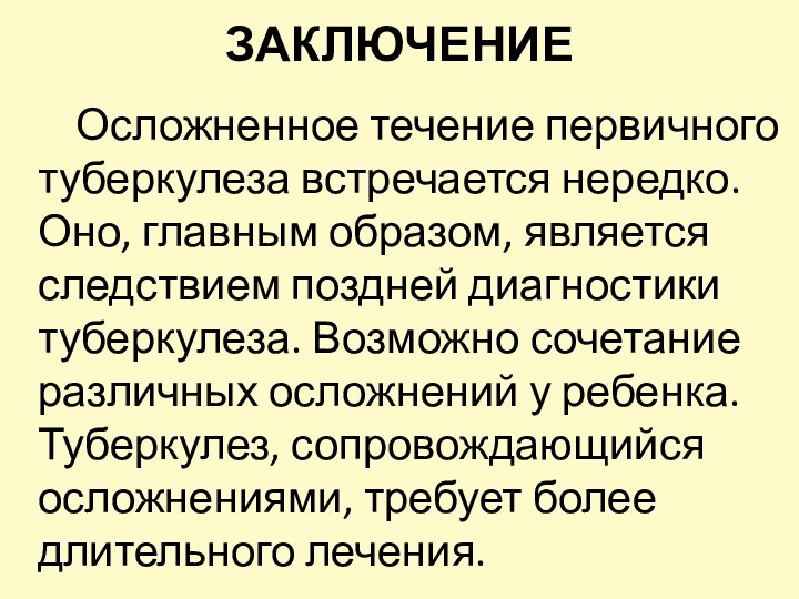 ЗАКЛЮЧЕНИЕ Осложненное течение первичного туберкулеза встречается нередко. Оно, главным образом, является следствием