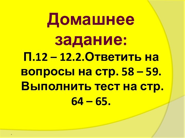 *Домашнее задание:П.12 – 12.2.Ответить на вопросы на стр. 58 – 59. Выполнить